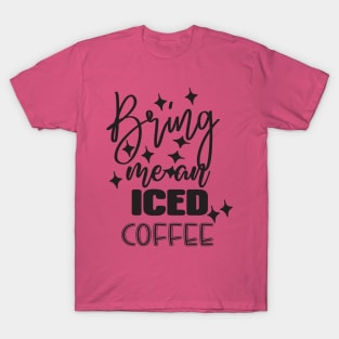 Bring me an iced coffee T-Shirt